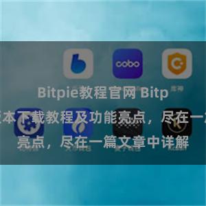 Bitpie教程官网 Bitpie钱包最新版本下载教程及功能亮点，尽在一篇文章中详解