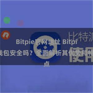 Bitpie官网地址 Bitpie钱包安全吗？全面解析其优势和特点