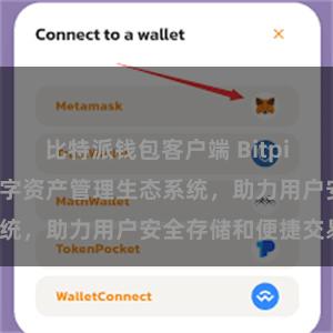 比特派钱包客户端 Bitpie钱包：打造数字资产管理生态系统，助力用户安全存储和便捷交易。