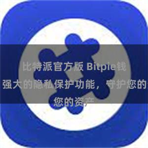 比特派官方版 Bitpie钱包：强大的隐私保护功能，守护您的资产