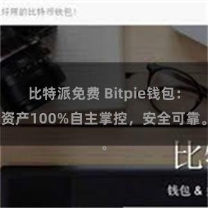 比特派免费 Bitpie钱包：资产100%自主掌控，安全可靠。