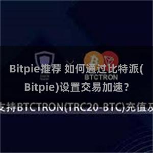 Bitpie推荐 如何通过比特派(Bitpie)设置交易加速？