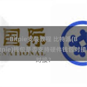 Bitpie安装教程 比特派(Bitpie)钱包是否支持硬件钱包对接？