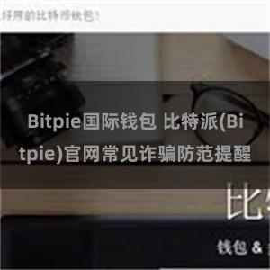 Bitpie国际钱包 比特派(Bitpie)官网常见诈骗防范提醒